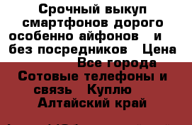 Срочный выкуп смартфонов дорого особенно айфонов 7 и 7  без посредников › Цена ­ 8 990 - Все города Сотовые телефоны и связь » Куплю   . Алтайский край